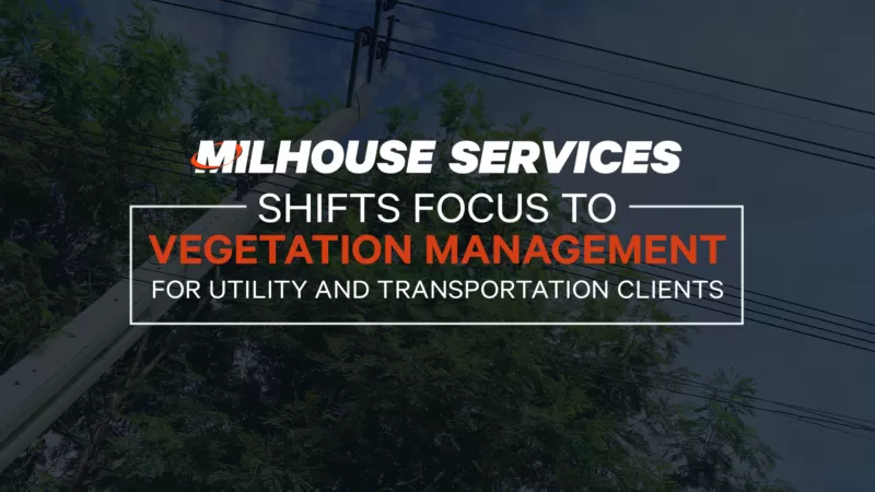 Milhouse Services Shifts Focus to Vegetation Management for Utility and Transportation Clients